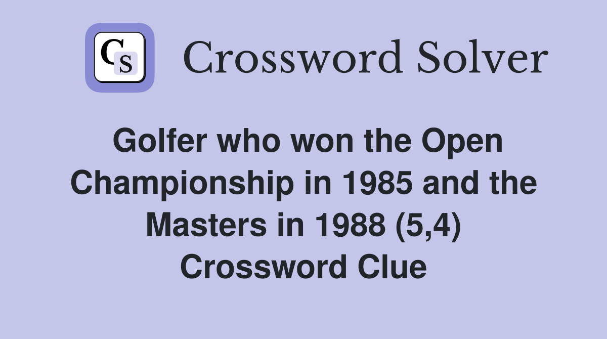 Golfer who won the Open Championship in 1985 and the Masters in 1988 (5,4) Crossword Clue