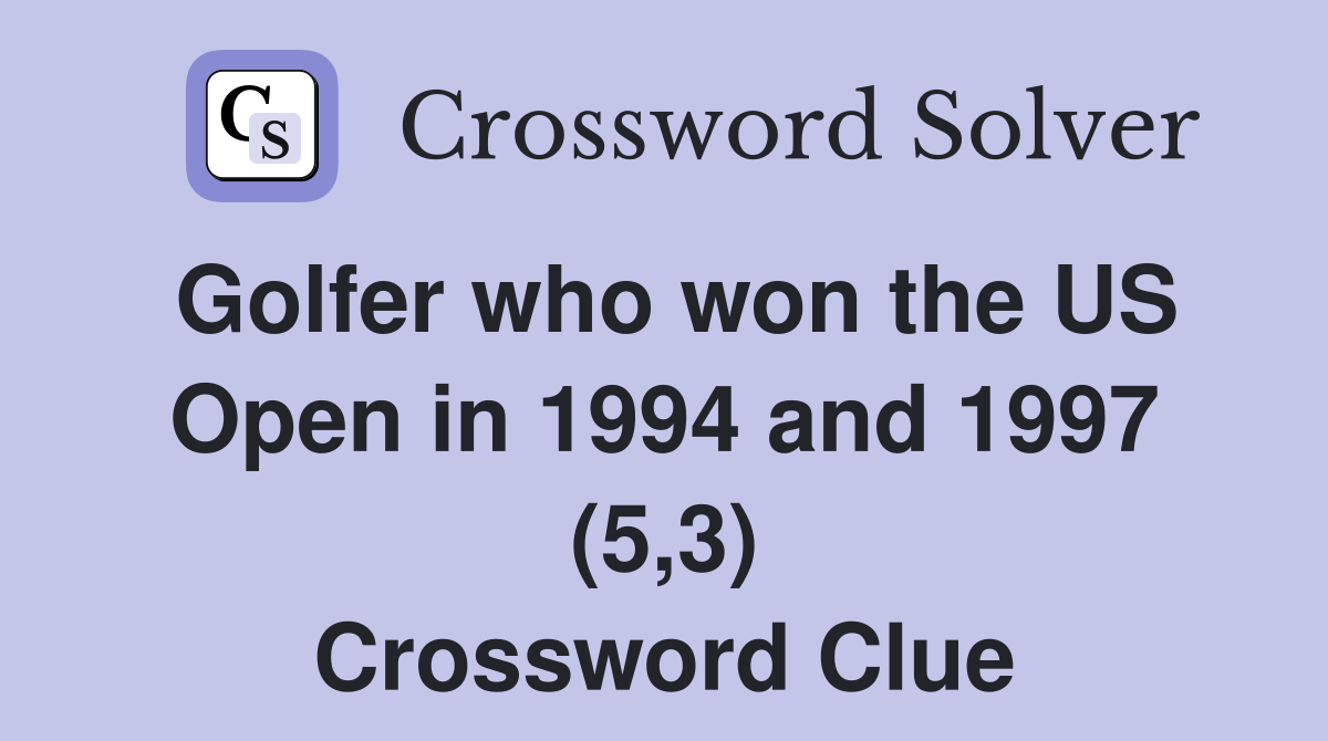 Golfer who won the US Open in 1994 and 1997 (5,3) Crossword Clue