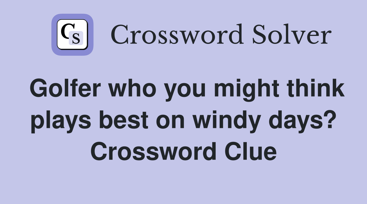 Golfer who you might think plays best on windy days? Crossword Clue