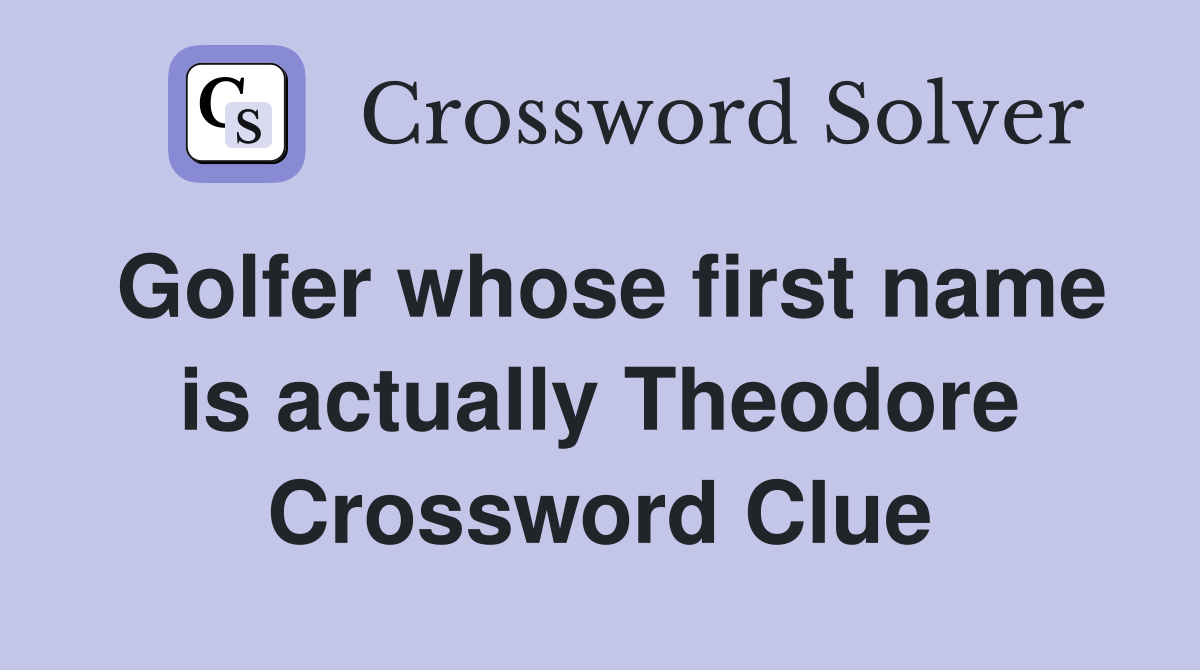 Golfer whose first name is actually Theodore Crossword Clue