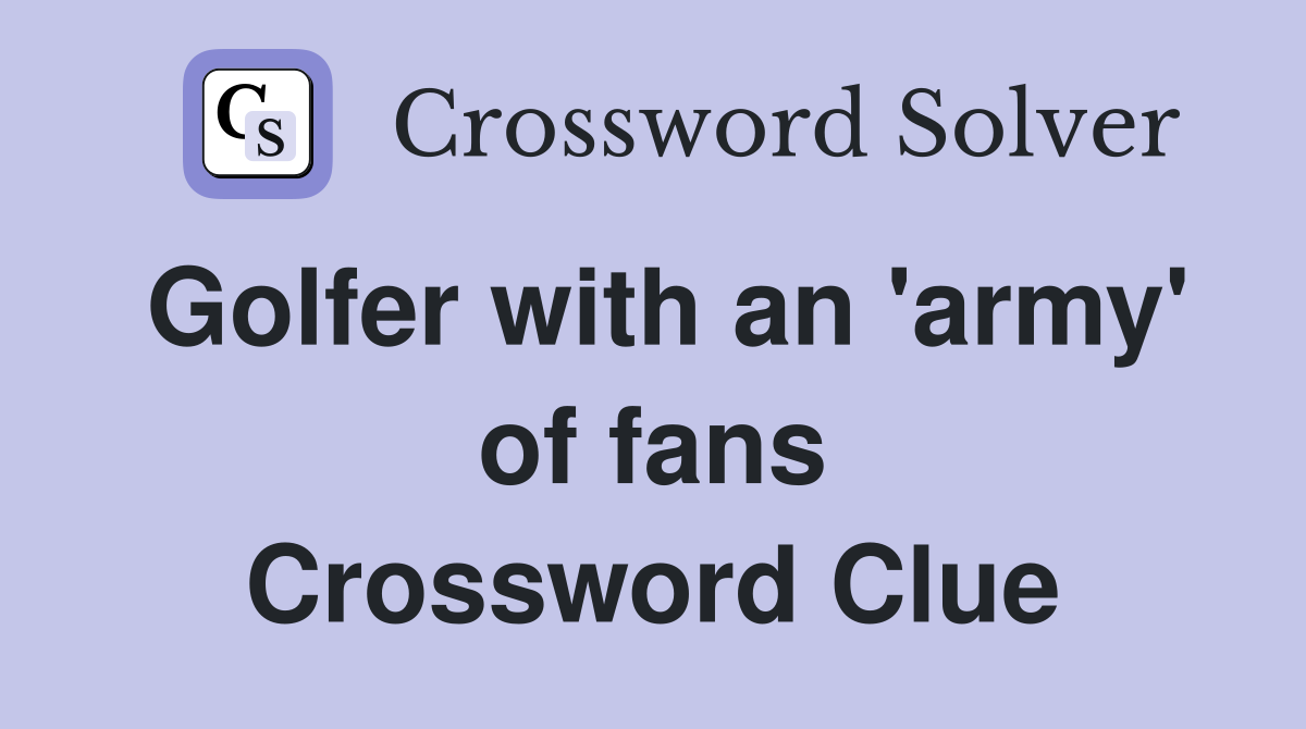 Golfer with an 'army' of fans Crossword Clue