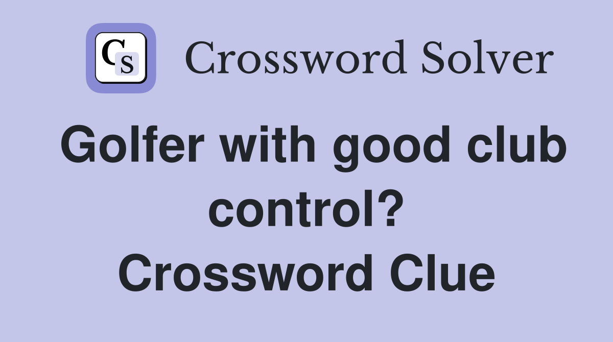 Golfer with good club control? Crossword Clue