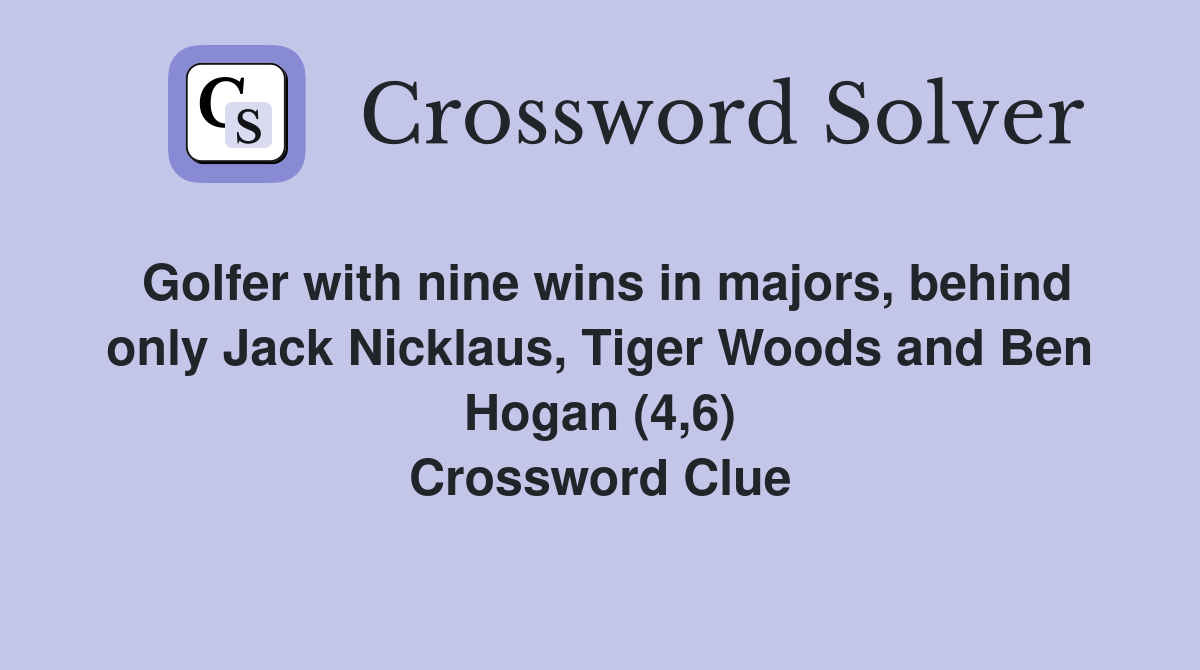 Golfer with nine wins in majors, behind only Jack Nicklaus, Tiger Woods and Ben Hogan (4,6) Crossword Clue