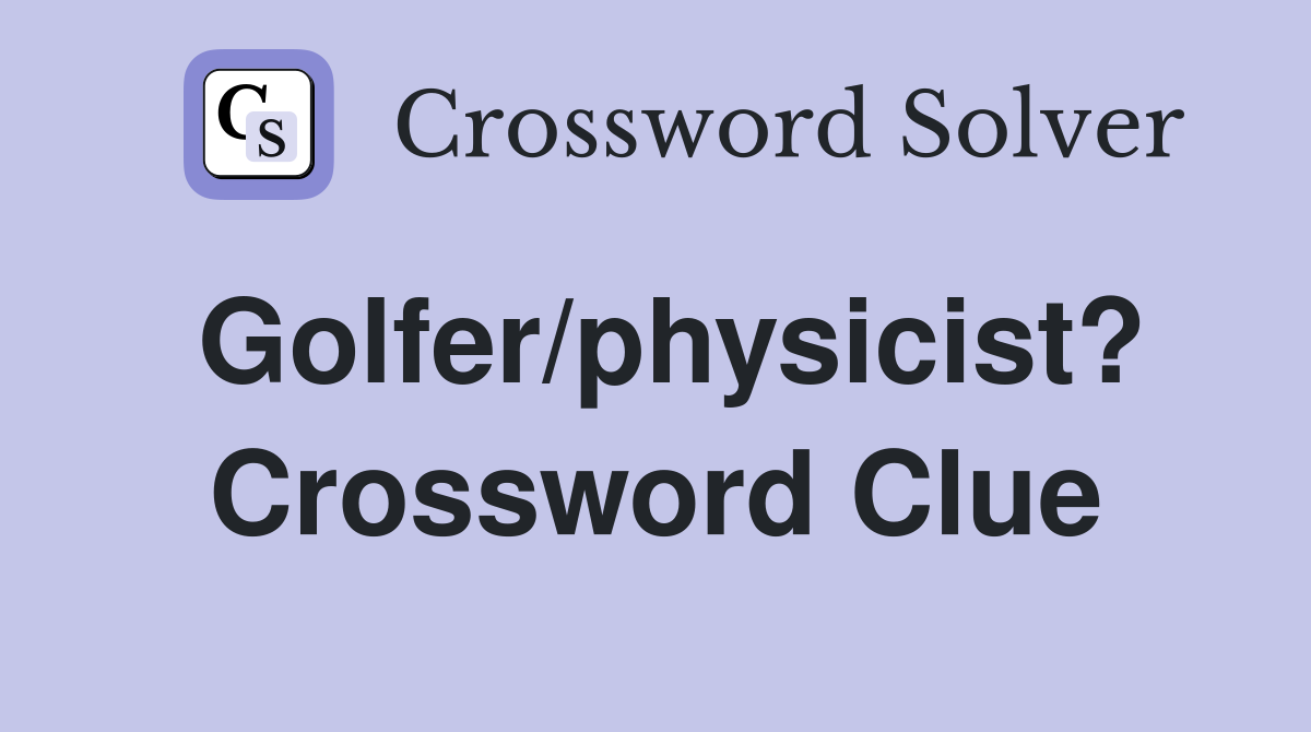 Golfer/physicist? Crossword Clue