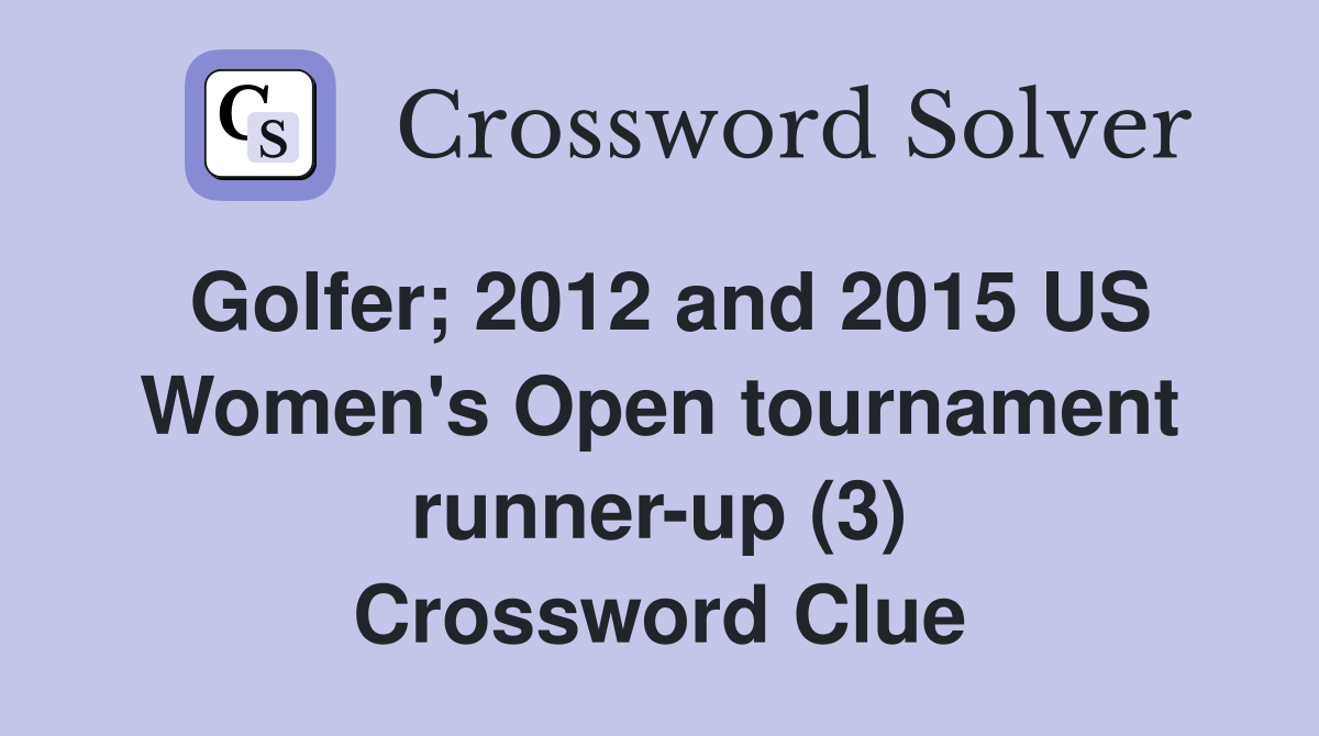 Golfer; 2012 and 2015 US Women's Open tournament runner-up (3) Crossword Clue
