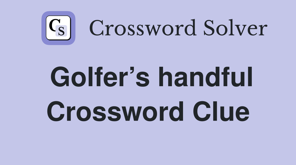 Golfer’s handful Crossword Clue