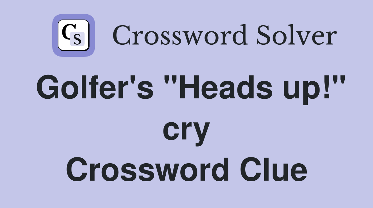 Golfer's "Heads up!" cry Crossword Clue
