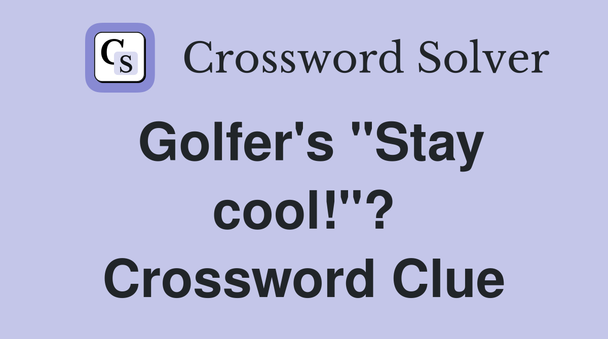 Golfer's "Stay cool!"? Crossword Clue