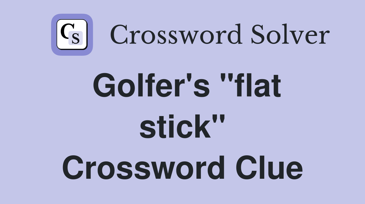 Golfer's "flat stick" Crossword Clue