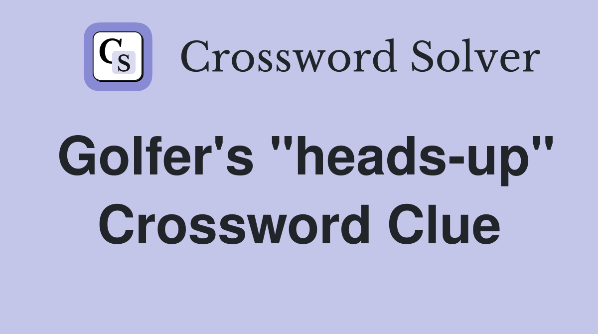 Golfer's "heads-up" Crossword Clue