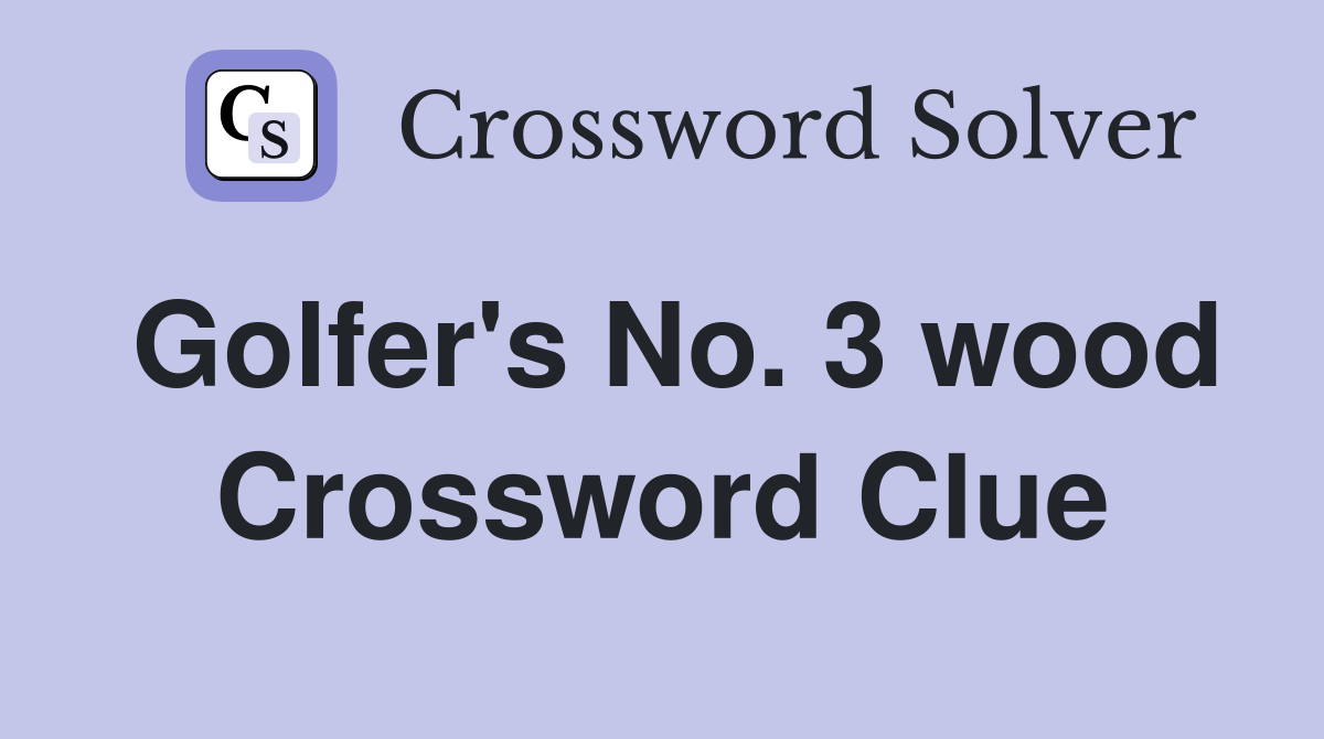 Golfer's No. 3 wood Crossword Clue