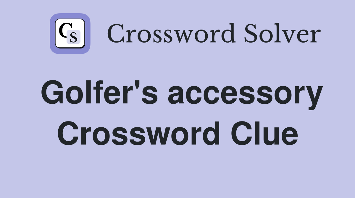 Golfer's accessory Crossword Clue