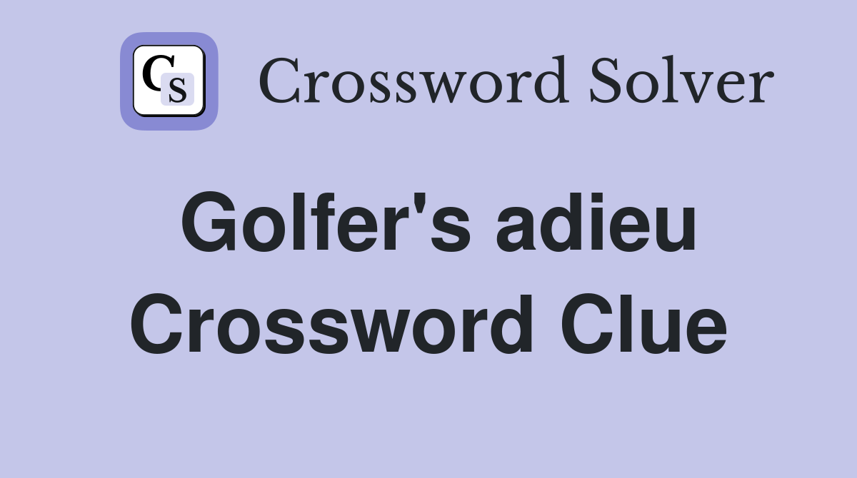 Golfer's adieu Crossword Clue