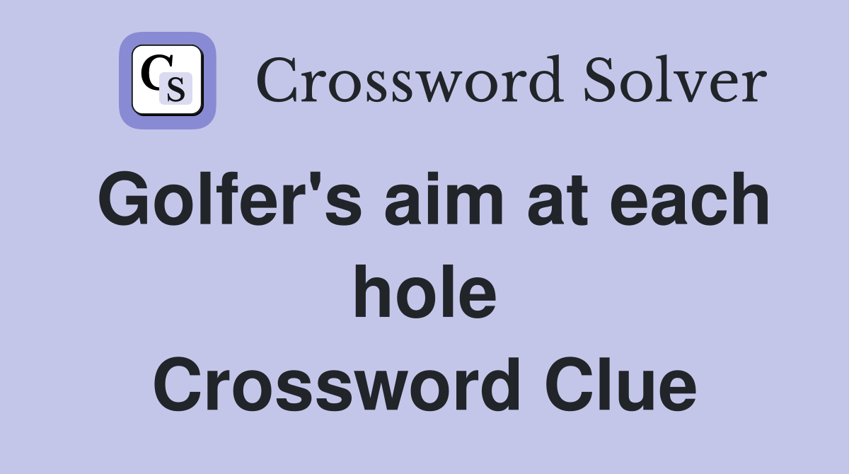 Golfer's aim at each hole Crossword Clue
