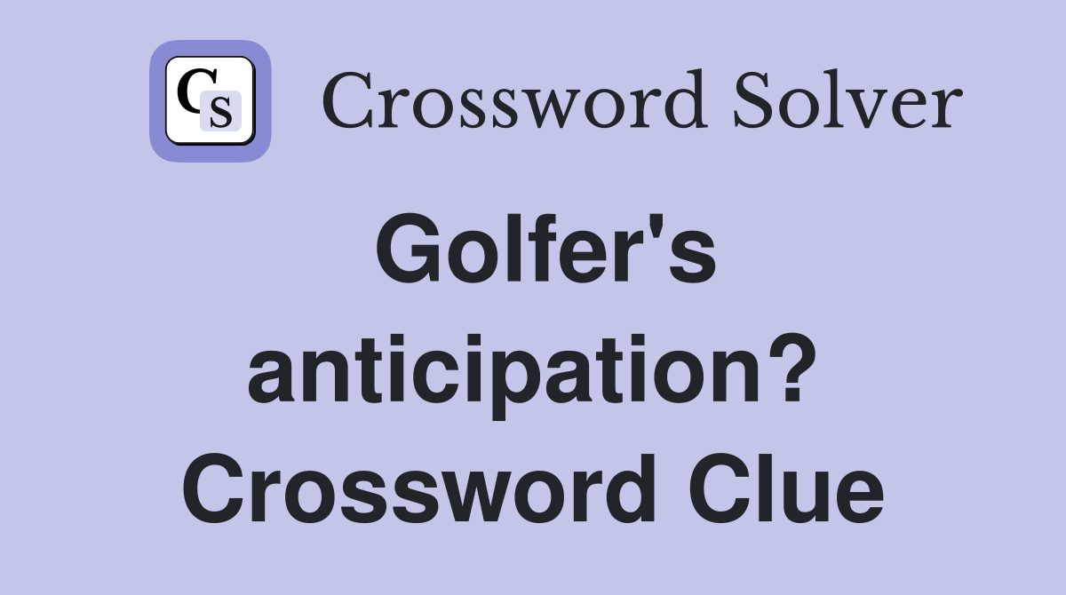 Golfer's anticipation? Crossword Clue