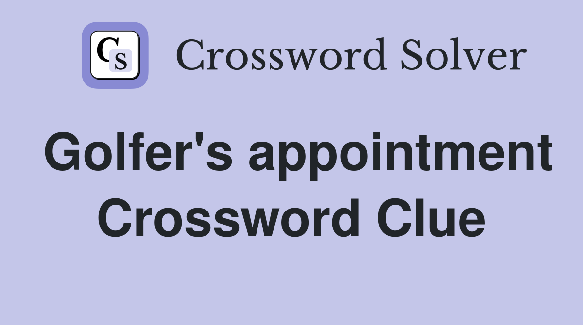 Golfer's appointment Crossword Clue