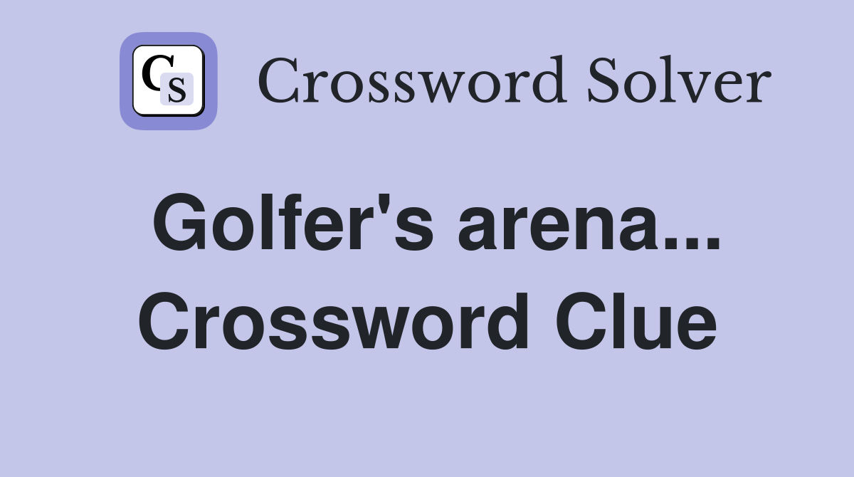 Golfer's arena... Crossword Clue
