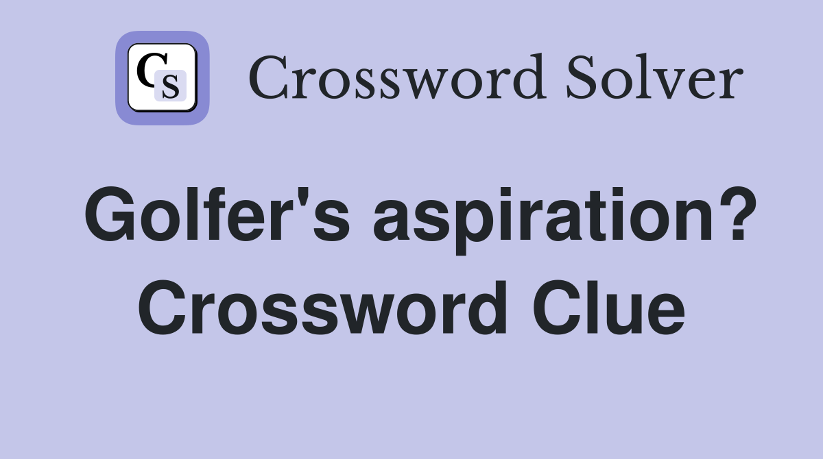 Golfer's aspiration? Crossword Clue