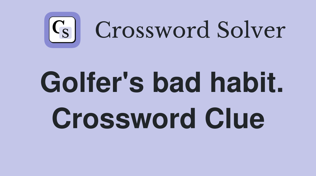 Golfer's bad habit. Crossword Clue