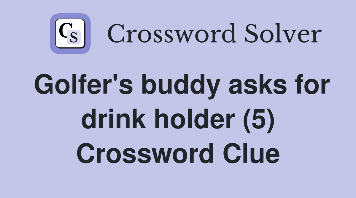 Golfer's buddy asks for drink holder (5) Crossword Clue