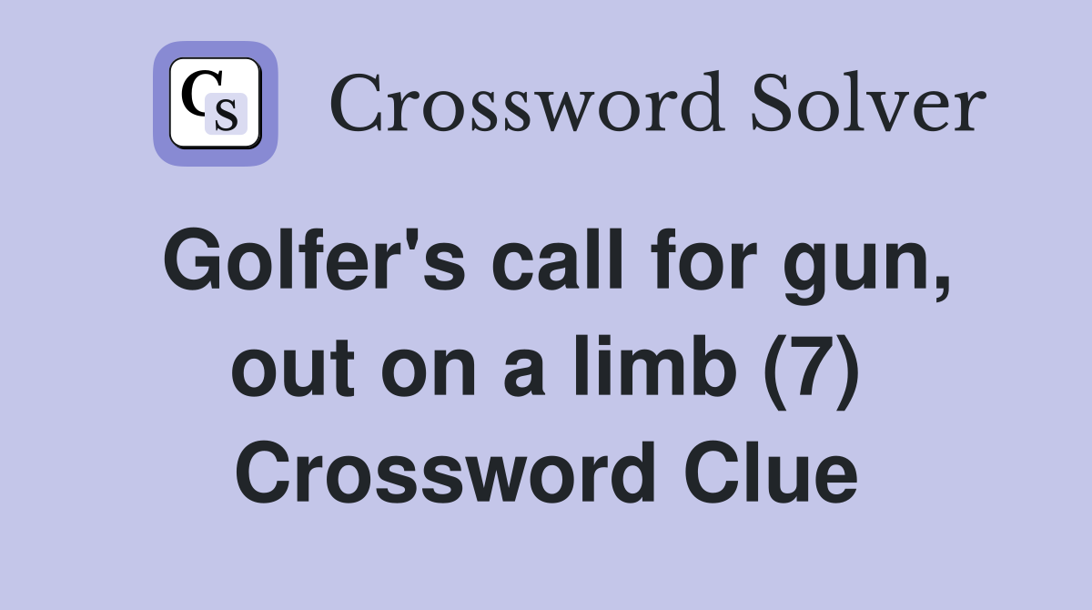 Golfer's call for gun, out on a limb (7) Crossword Clue