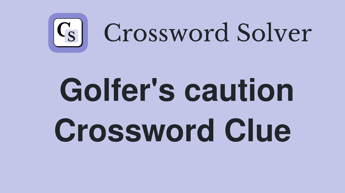 Golfer's caution Crossword Clue