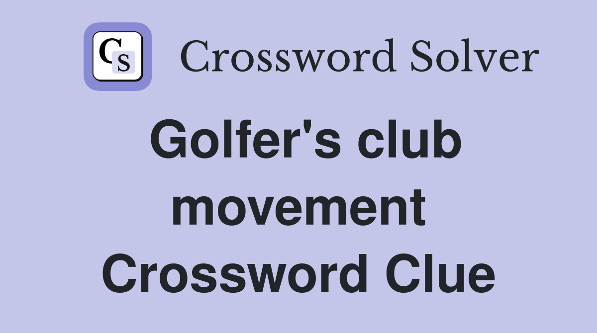 Golfer's club movement Crossword Clue