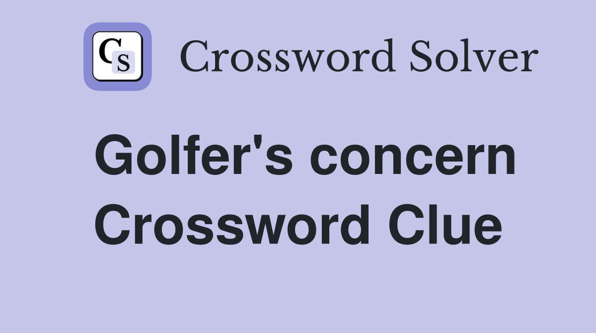Golfer's concern Crossword Clue