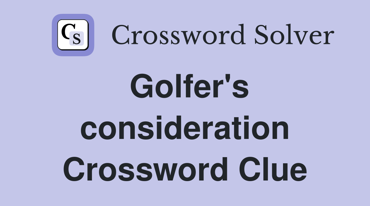 Golfer's consideration Crossword Clue