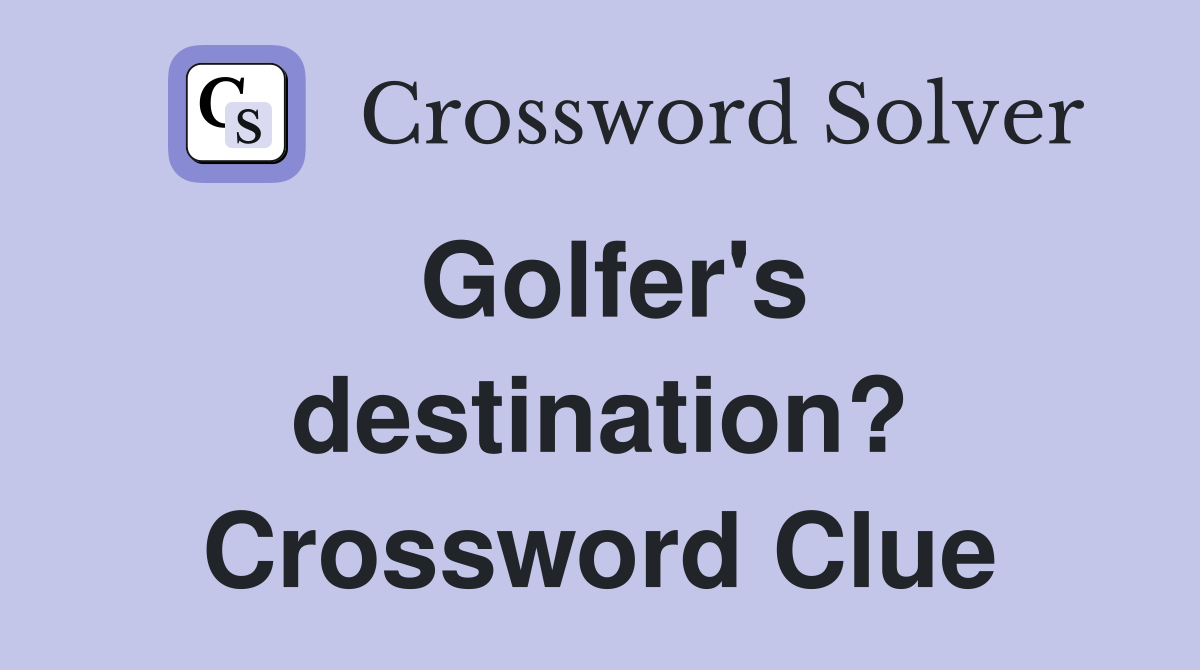 Golfer's destination? Crossword Clue