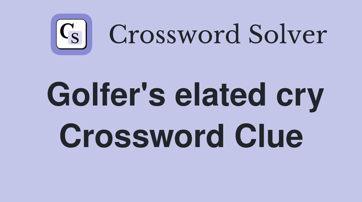 Golfer's elated cry Crossword Clue