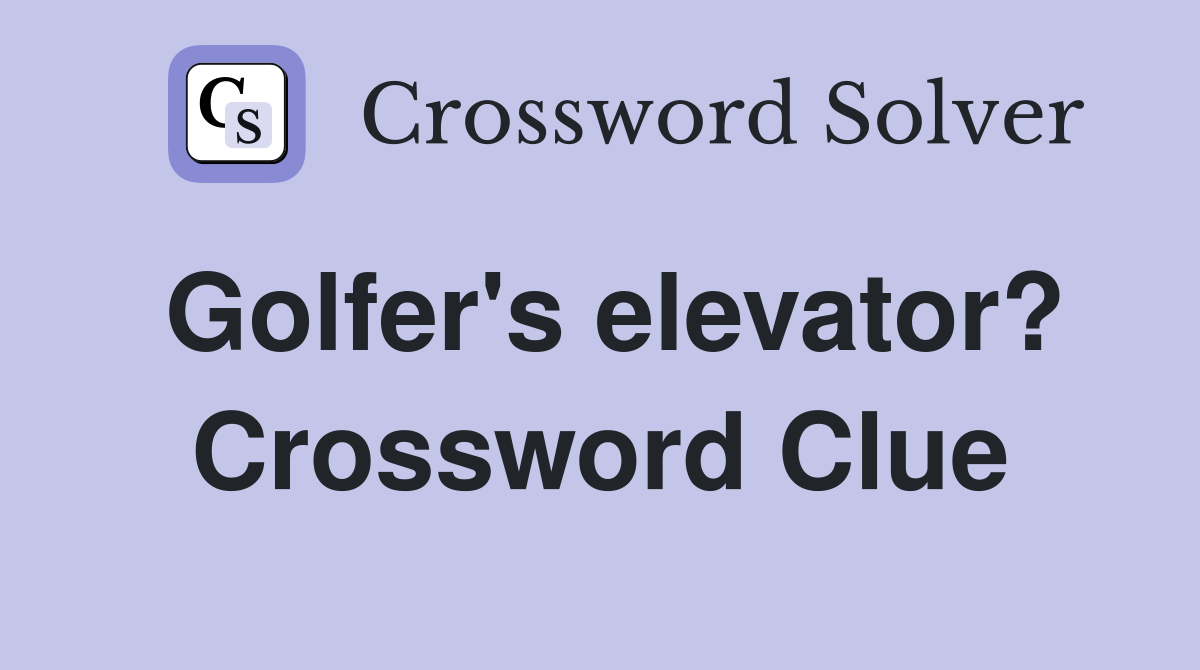 Golfer's elevator? Crossword Clue
