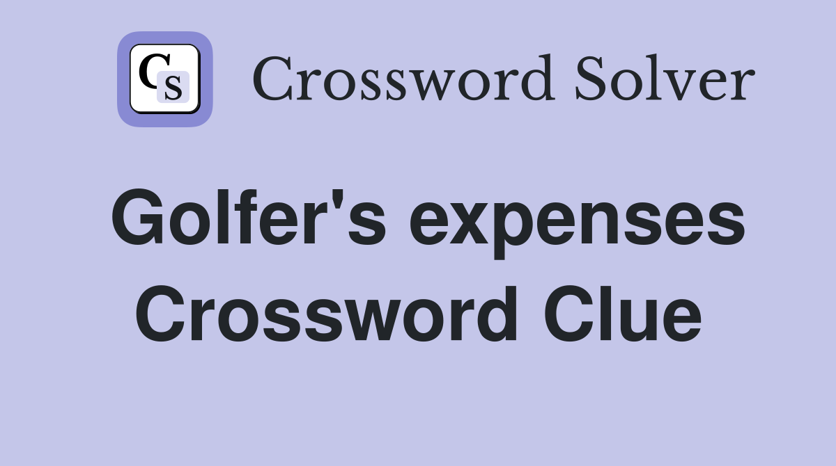Golfer's expenses Crossword Clue