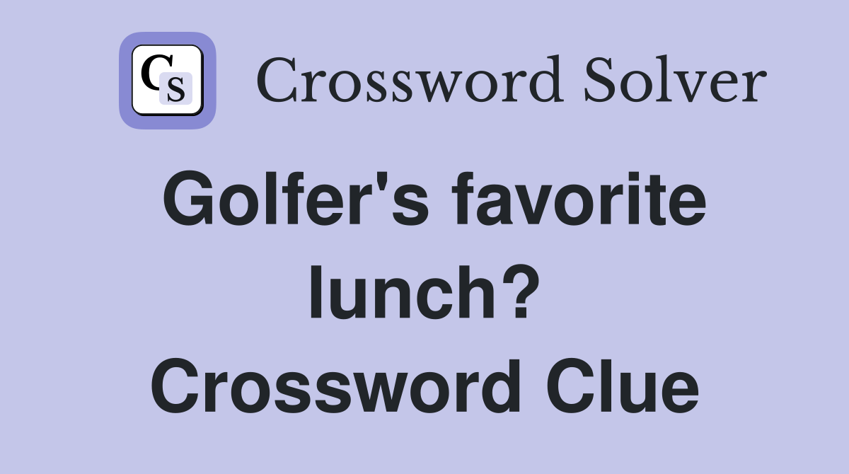 Golfer's favorite lunch? Crossword Clue