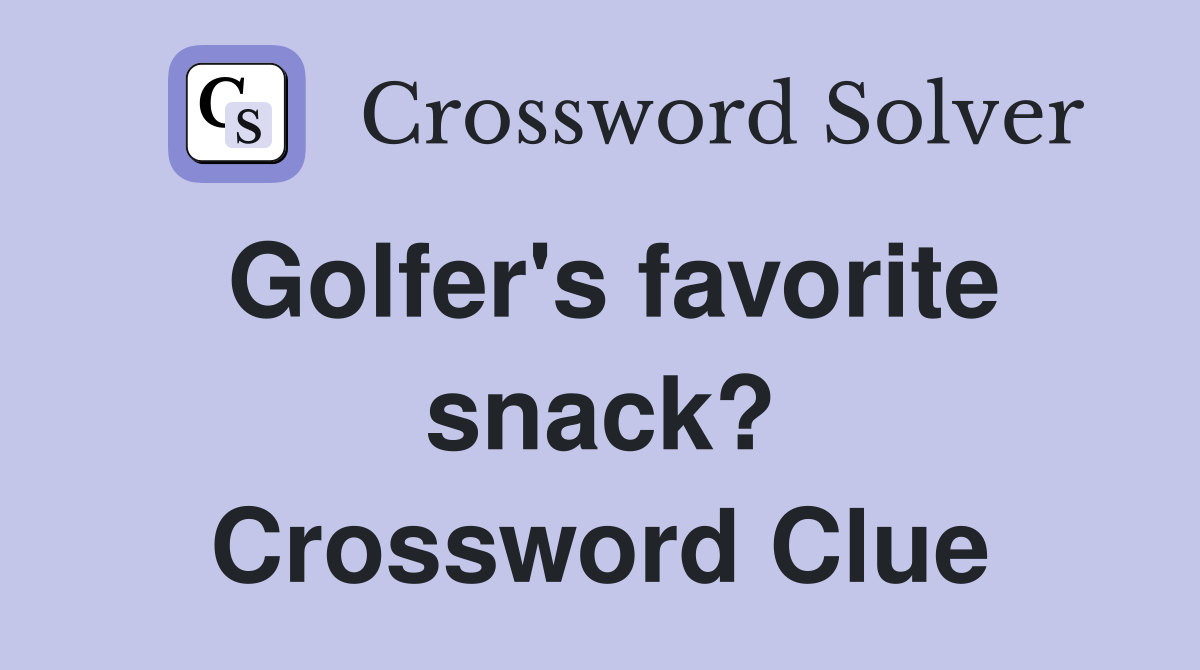 Golfer's favorite snack? Crossword Clue