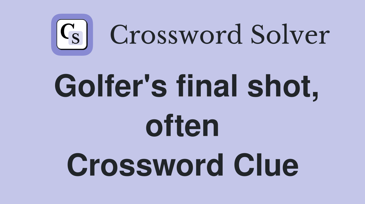 Golfer's final shot, often Crossword Clue