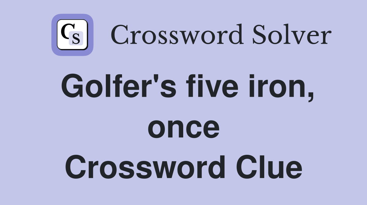 Golfer's five iron, once Crossword Clue