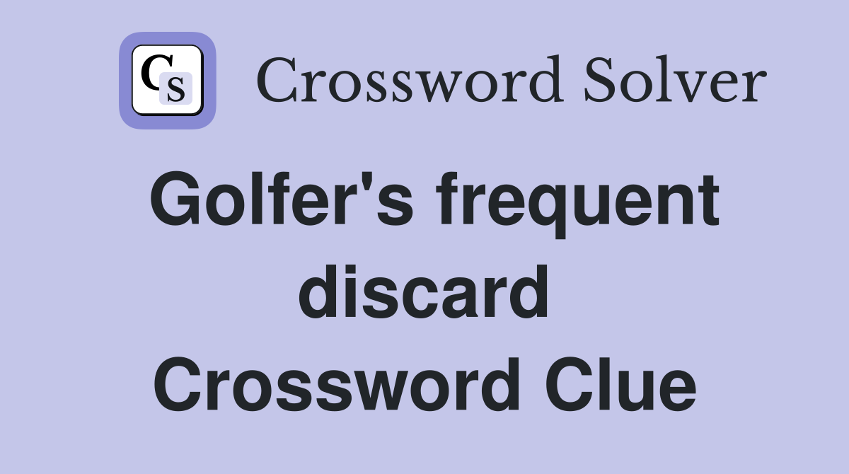Golfer's frequent discard Crossword Clue