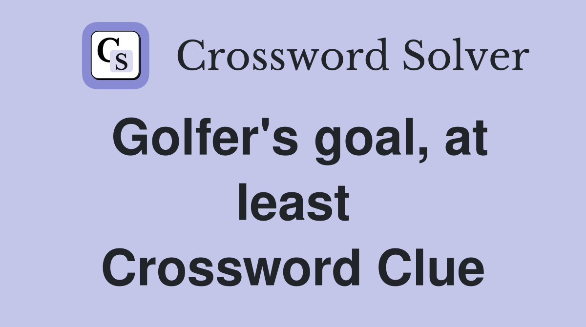 Golfer's goal, at least Crossword Clue