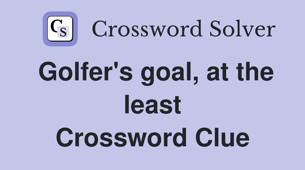 Golfer's goal, at the least Crossword Clue