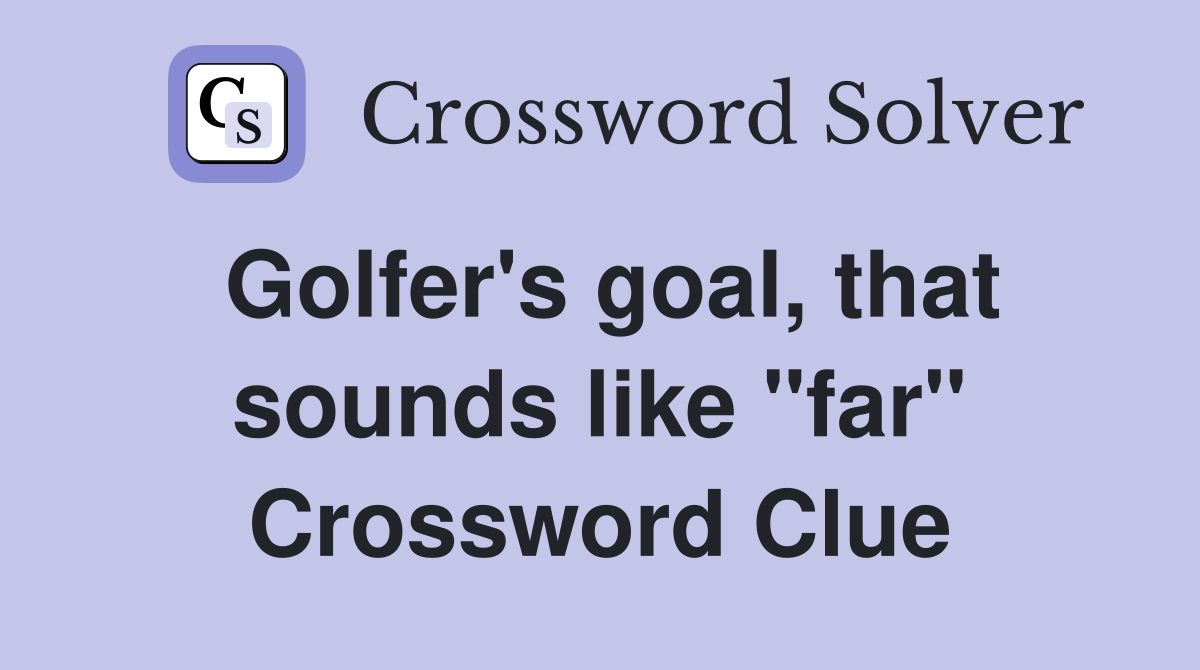 Golfer's goal, that sounds like "far" Crossword Clue