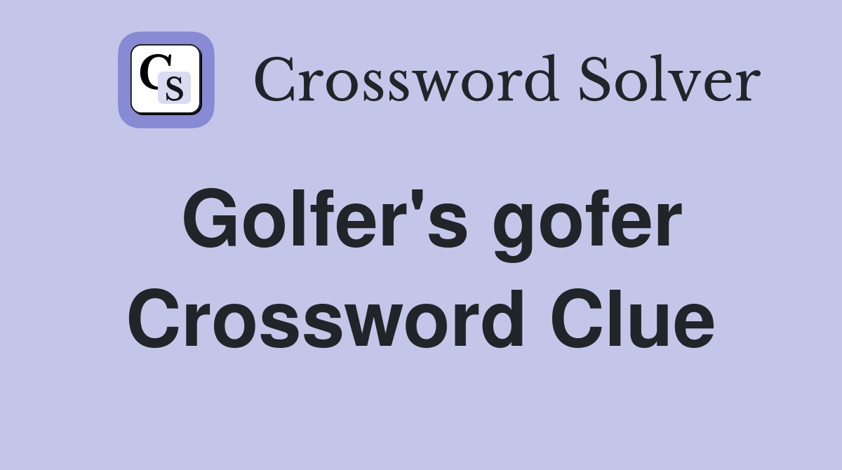 Golfer's gofer Crossword Clue