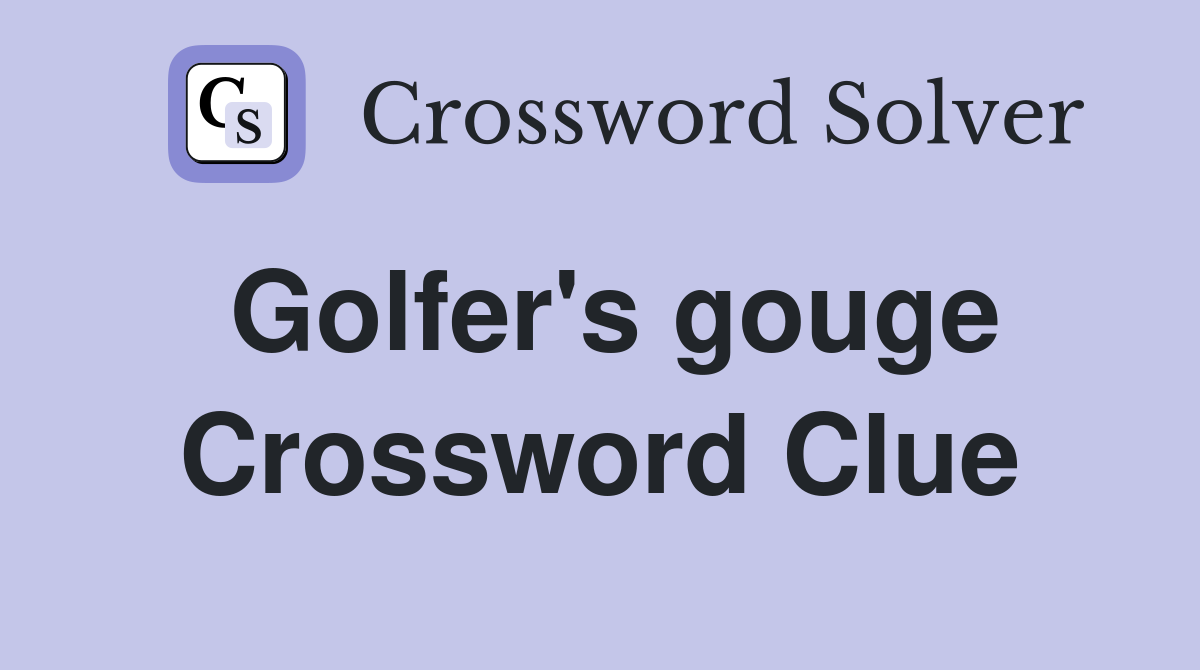 Golfer's gouge Crossword Clue