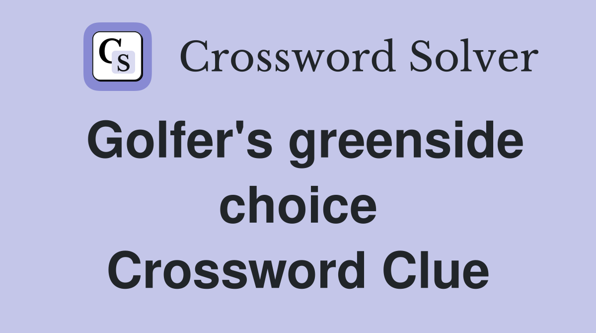 Golfer's greenside choice Crossword Clue