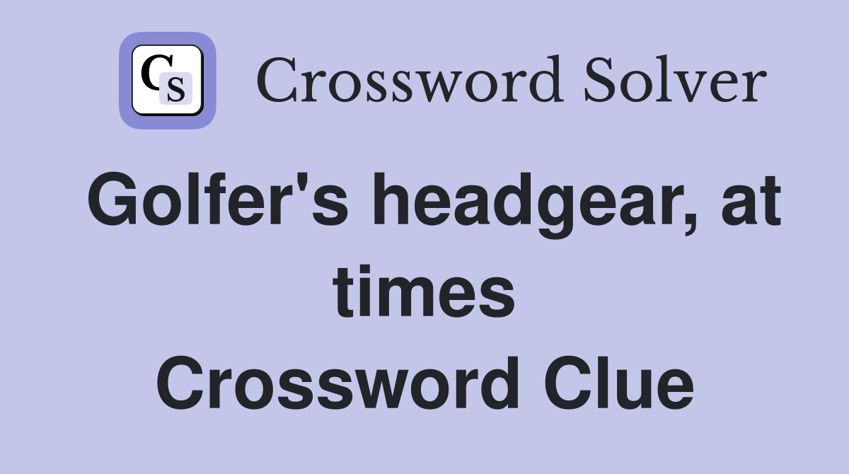Golfer's headgear, at times Crossword Clue