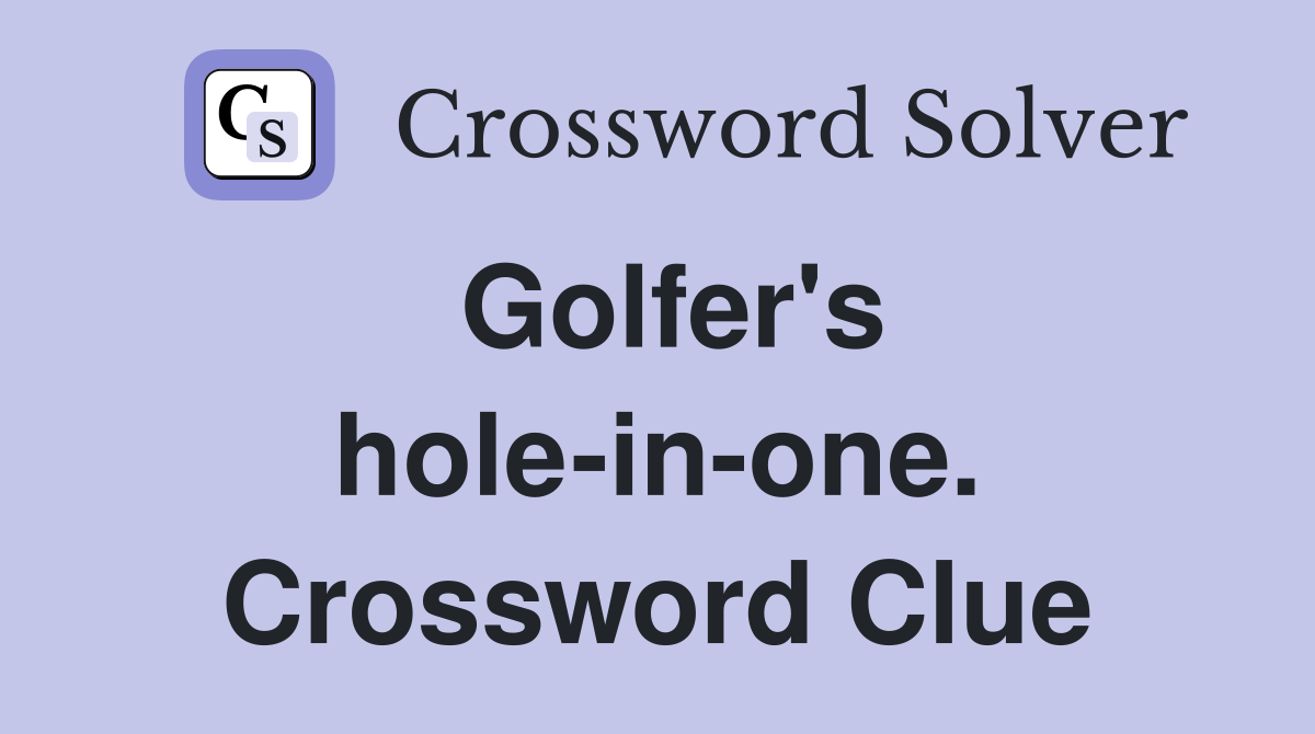 Golfer's hole-in-one. Crossword Clue