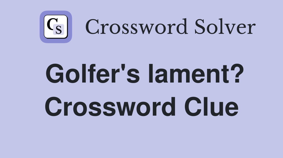 Golfer's lament? Crossword Clue