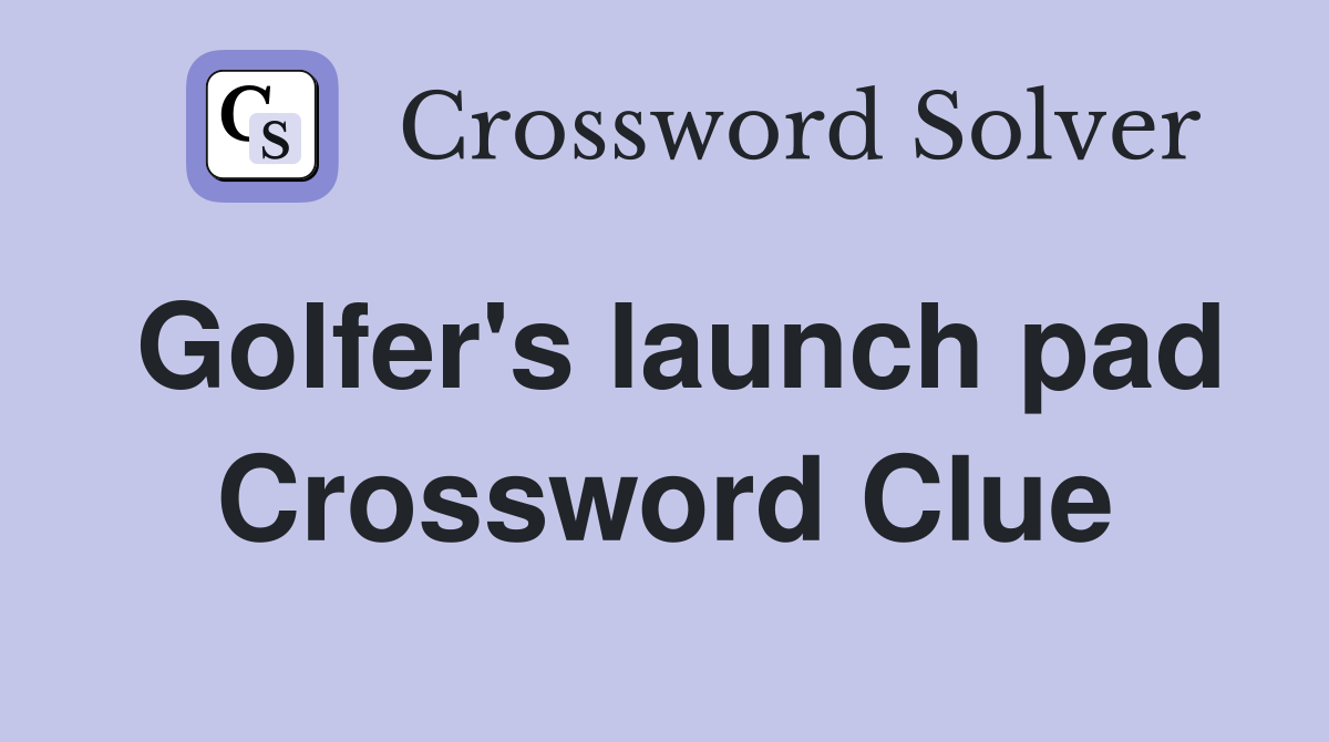Golfer's launch pad Crossword Clue