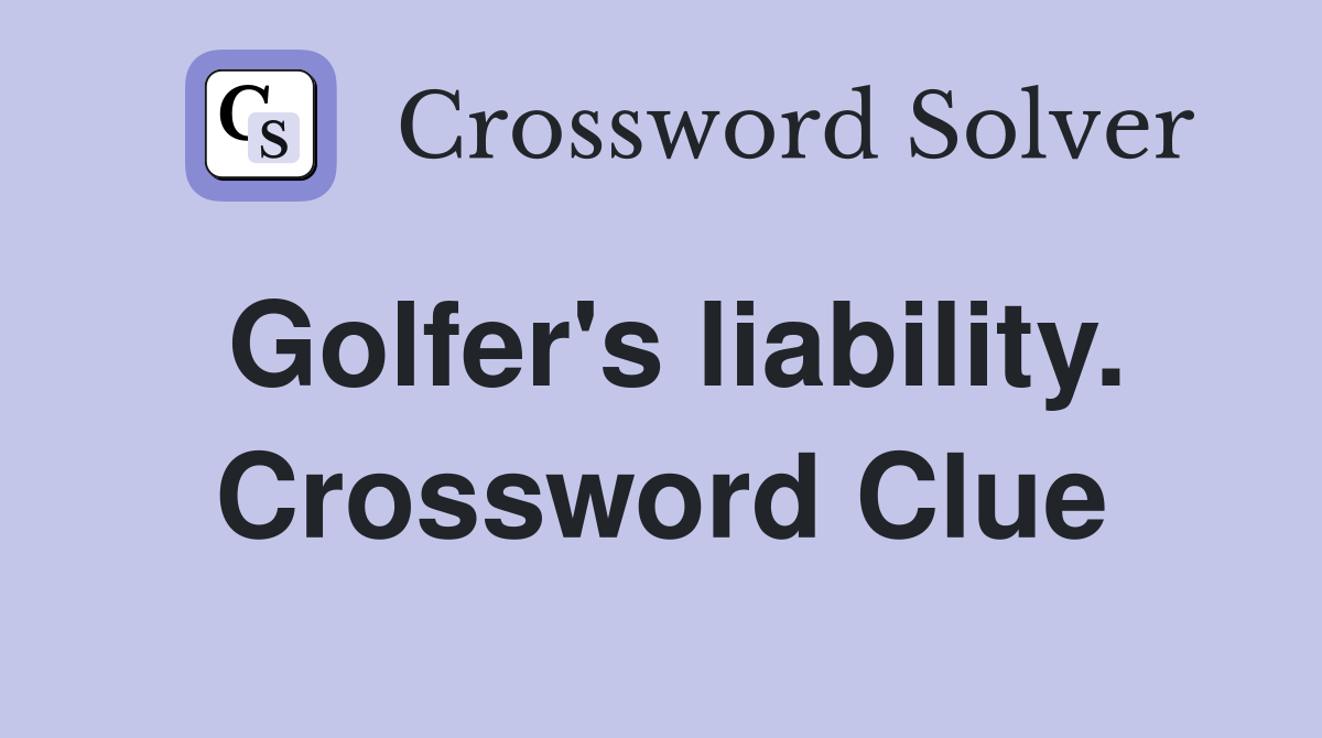 Golfer's liability. Crossword Clue