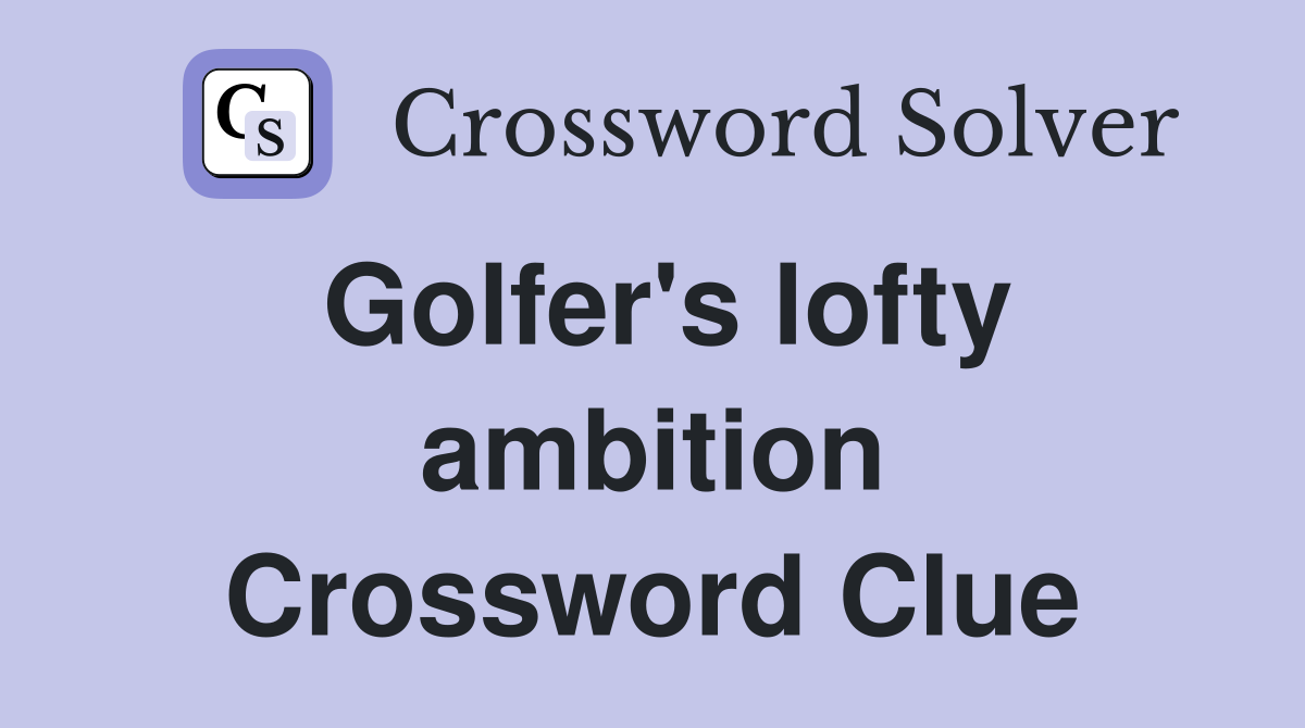Golfer's lofty ambition Crossword Clue